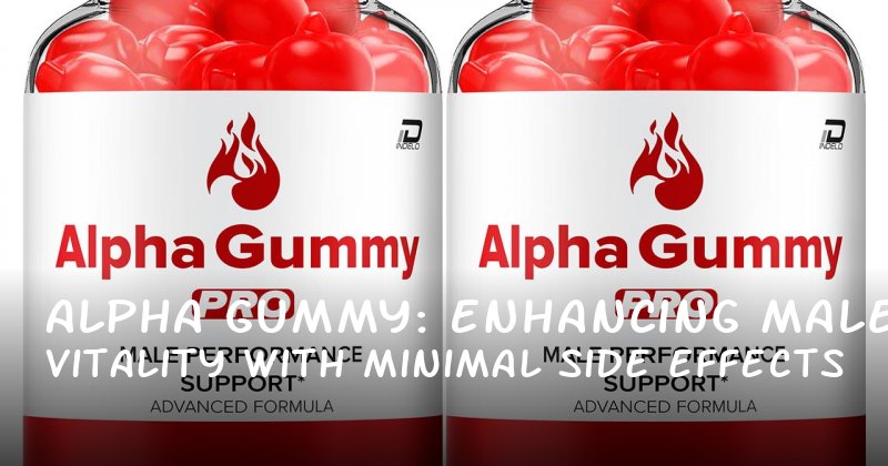 Alpha Gummy: Enhancing Male Vitality with Minimal Side Effects