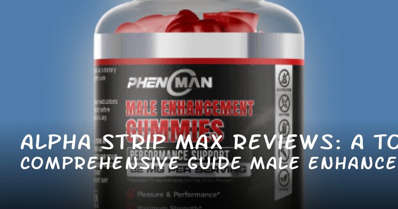 Alpha Strip Max Reviews: A Comprehensive Guide to Male Enhancement and Confidence