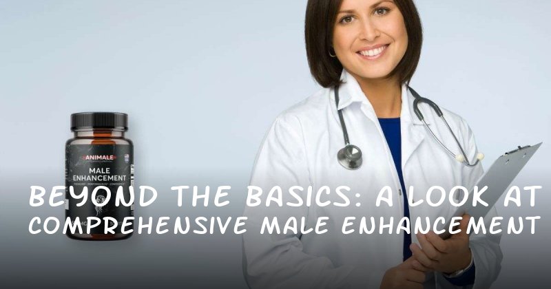 Beyond the Basics: A Comprehensive Look at Male Enhancement and Its RealWorld Impact