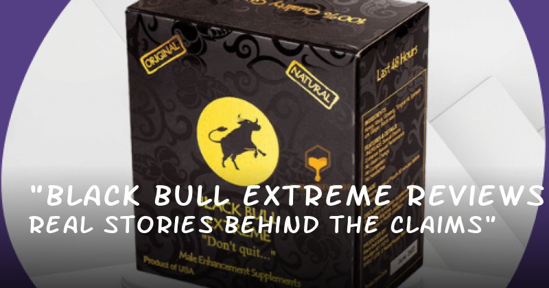 "Black Bull Extreme Reviews: Real Stories Behind the Claims"
