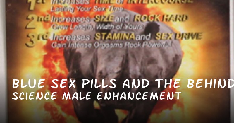 Blue Sex Pills and the Science Behind Male Enhancement