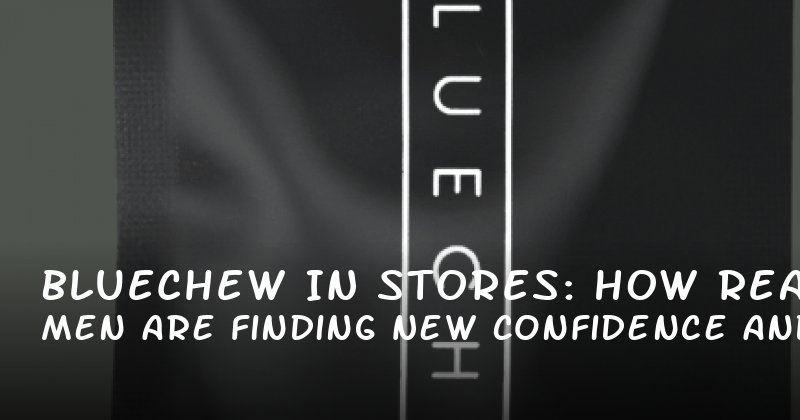 Bluechew in Stores: How Real Men Are Finding New Confidence and Control