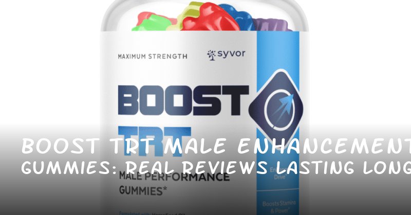 Boost TRT Male Enhancement Gummies: Real Reviews on Lasting Longer and Boosting Confidence