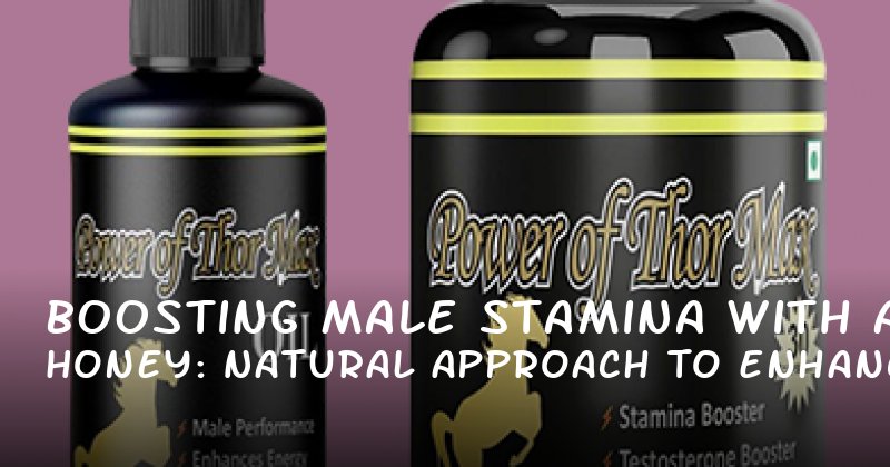 Boosting Male Stamina with Honey: A Natural Approach to Enhanced Performance