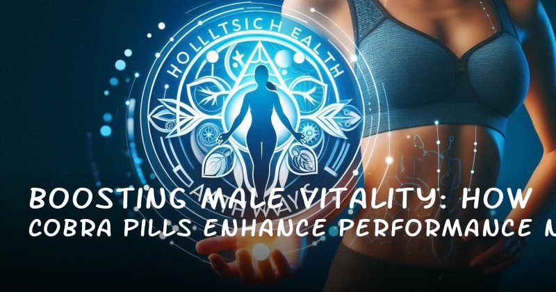 Boosting Male Vitality: How Cobra Pills Enhance Performance Naturally