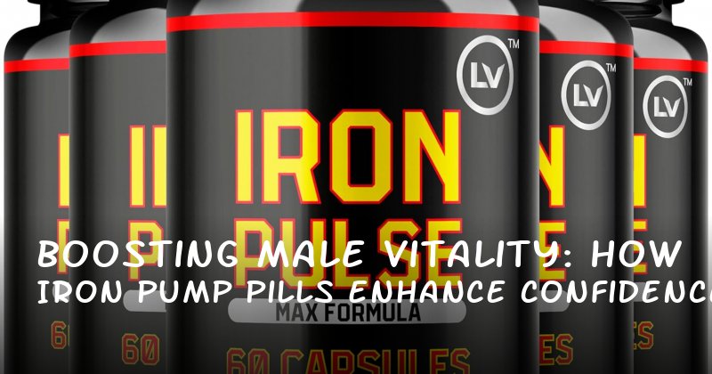 Boosting Male Vitality: How Iron Pump Pills Enhance Confidence and Performance