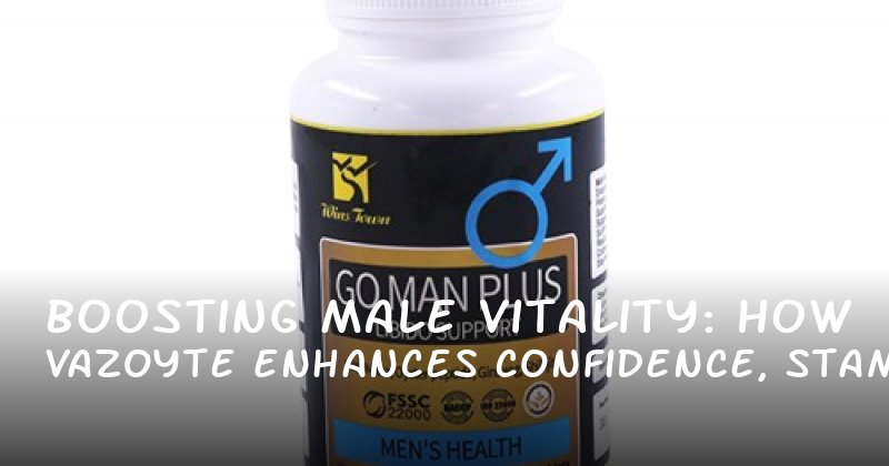 Boosting Male Vitality: How Vazoyte Enhances Confidence, Stamina, and Performance
