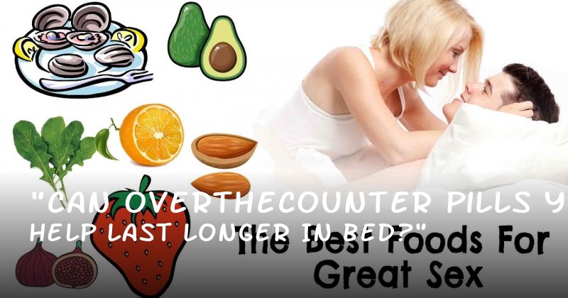 "Can OvertheCounter Pills Help You Last Longer in Bed?"