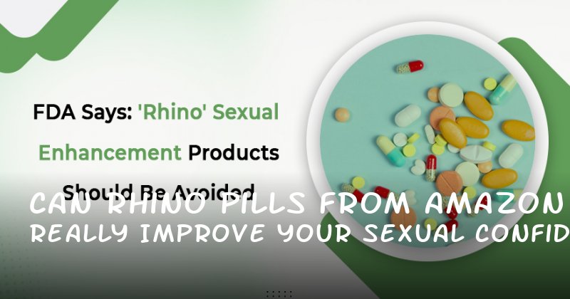 Can Rhino Pills from Amazon Really Improve Your Sexual Confidence?