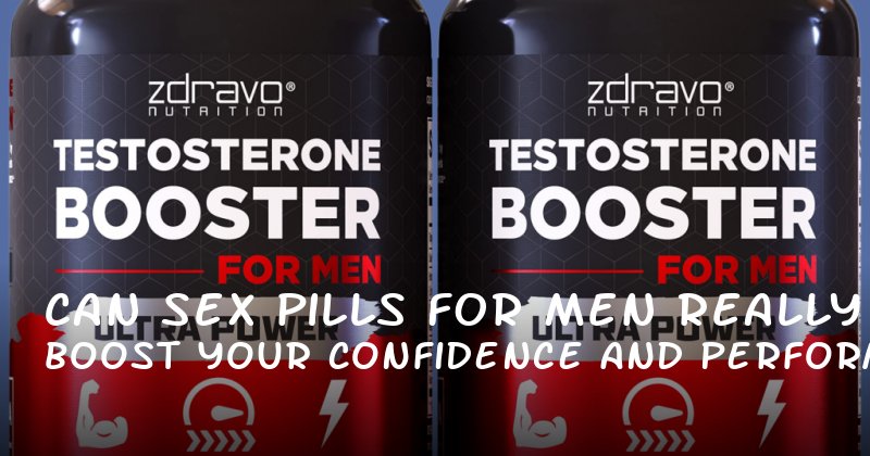 Can Sex Pills for Men Really Boost Your Confidence and Performance?