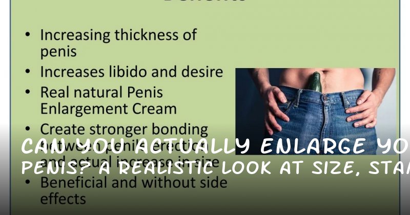 Can You Actually Enlarge Your Penis? A Realistic Look at Size, Stamina, and More