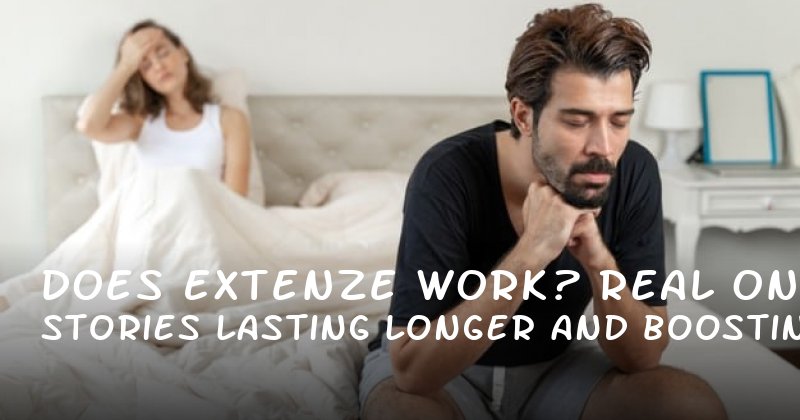 Does Extenze Work? Real Stories on Lasting Longer and Boosting Confidence