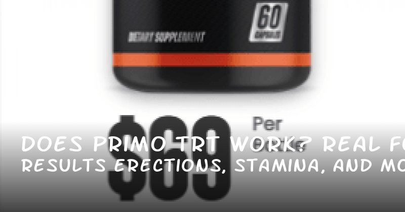 Does Primo TRT Work? Real Results for Erections, Stamina, and More