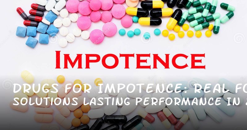  Drugs for Impotence: Real Solutions for Lasting Performance in 2024