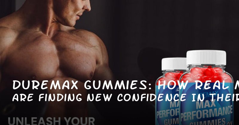 Duremax Gummies: How Real Men Are Finding New Confidence in Their Intimate Lives