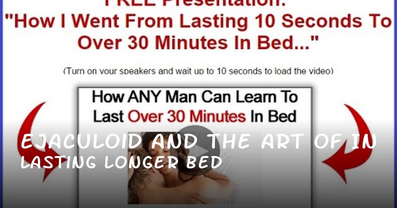 Ejaculoid and the Art of Lasting Longer in Bed