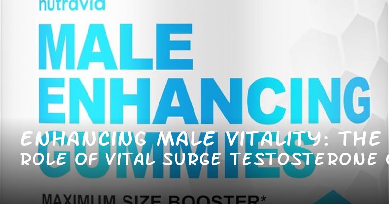 Enhancing Male Vitality: The Role of Vital Surge Testosterone Gummy in Boosting Stamina and Confidence