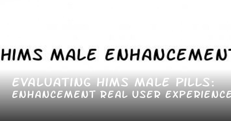 Evaluating Hims Male Enhancement Pills: Real User Experiences and Performance Insights