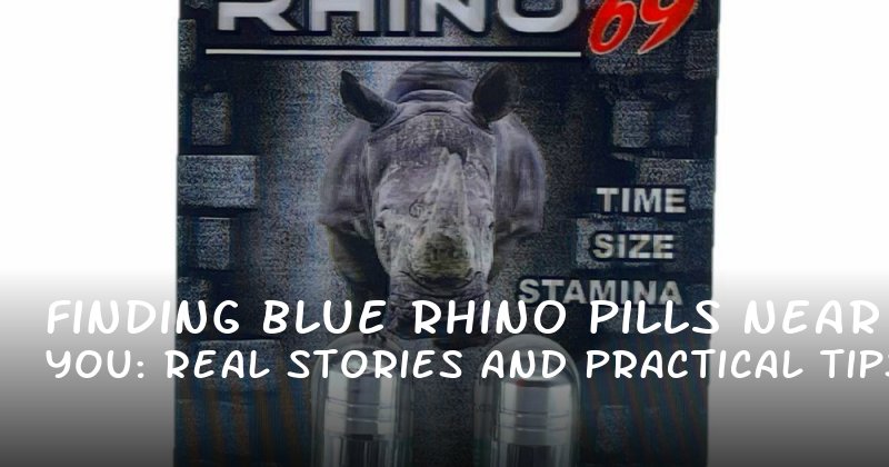 Finding Blue Rhino Pills Near You: Real Stories and Practical Tips