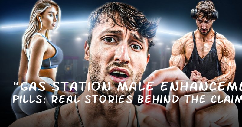 "Gas Station Male Enhancement Pills: Real Stories Behind the Claims"