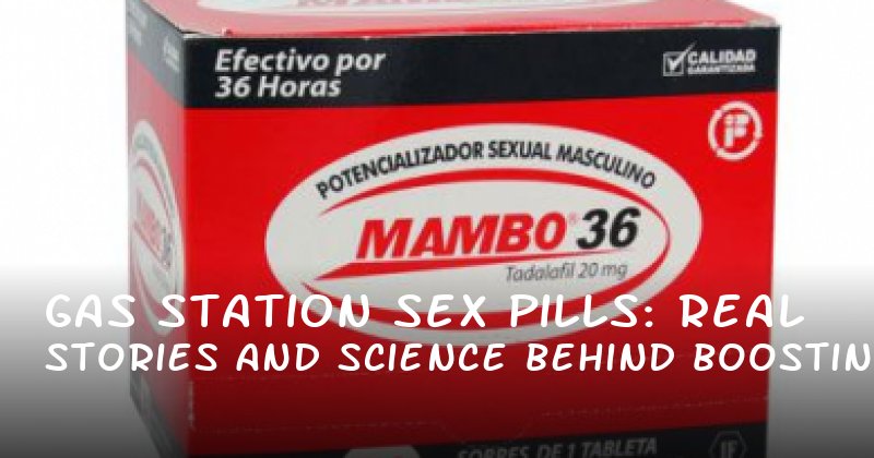 Gas Station Sex Pills: Real Stories and Science Behind Boosting Intimacy and Confidence