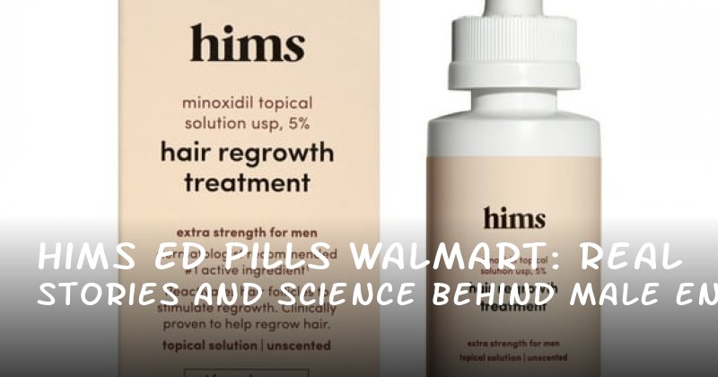  Hims ED Pills Walmart: Real Stories and Science Behind Male Enhancement