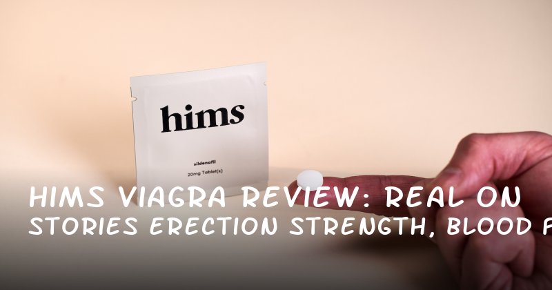 Hims Viagra Review: Real Stories on Erection Strength, Blood Flow, and Lasting Longer