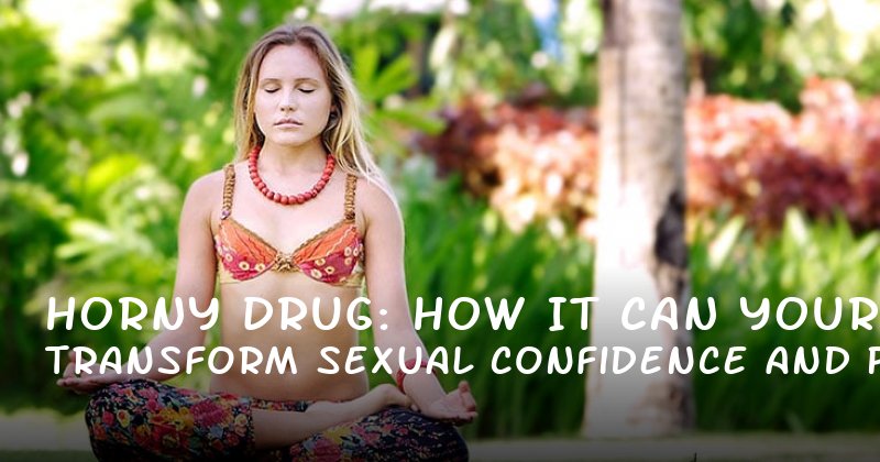 Horny Drug: How It Can Transform Your Sexual Confidence and Performance