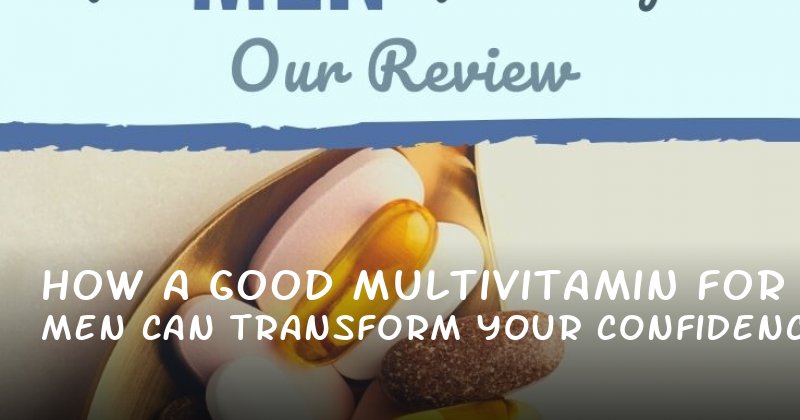 How a Good Multivitamin for Men Can Transform Your Confidence
