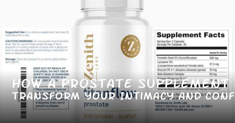 How a Prostate Supplement Can Transform Your Intimacy and Confidence