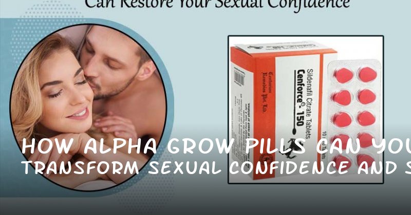 How Alpha Grow Pills Can Transform Your Sexual Confidence and Stamina