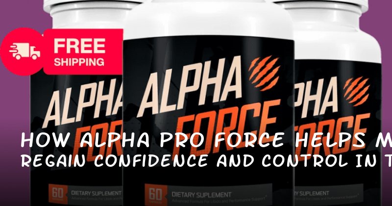 How Alpha Pro Force Helps Men Regain Confidence and Control in Their Intimate Lives