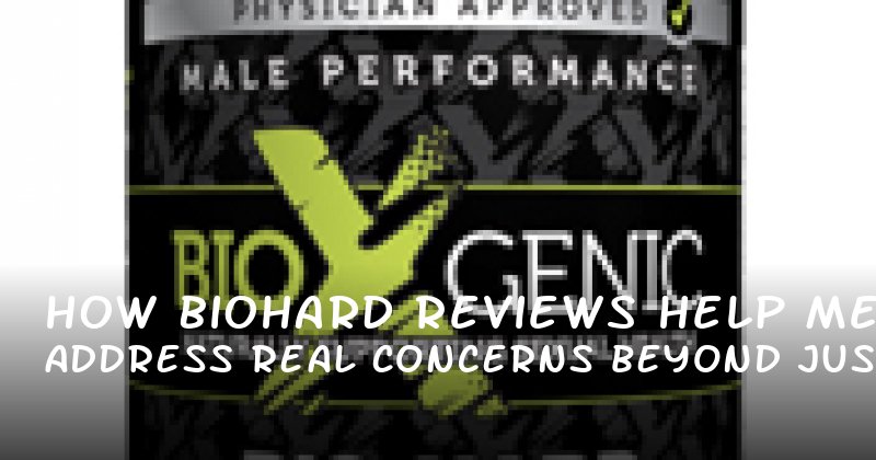 How BioHard Reviews Help Men Address Real Concerns Beyond Just Performance