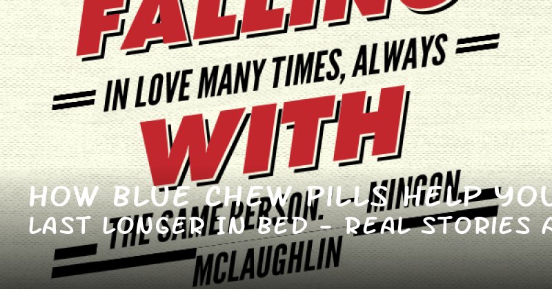 How Blue Chew Pills Help You Last Longer in Bed – Real Stories and Science Behind the Claims