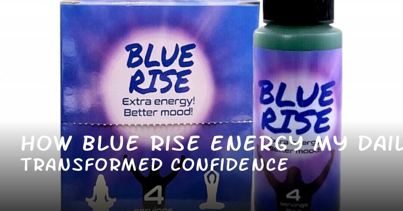 How Blue Rise Energy Transformed My Daily Confidence