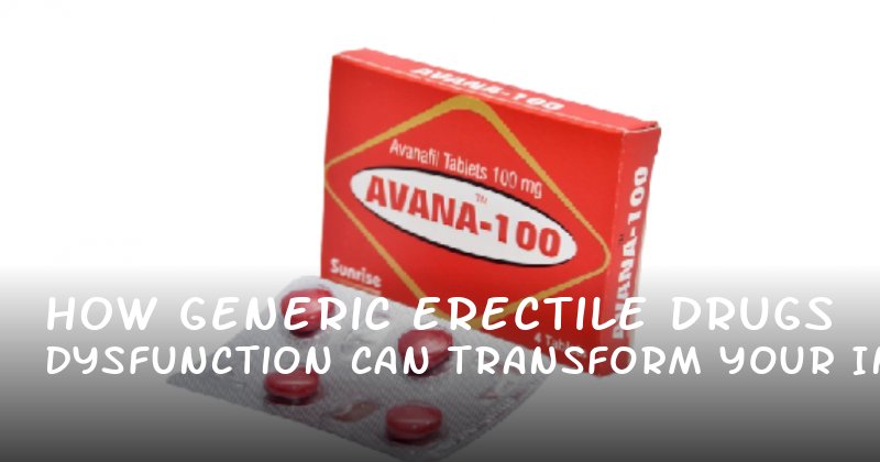 How Generic Erectile Dysfunction Drugs Can Transform Your Intimacy