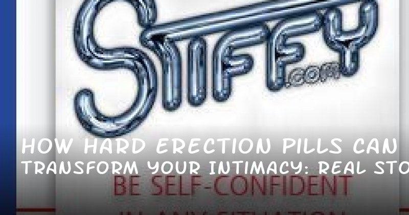 How Hard Erection Pills Can Transform Your Intimacy: Real Stories and Science Behind the Results