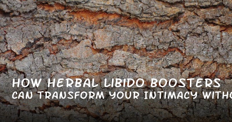 How Herbal Libido Boosters Can Transform Your Intimacy Without the Hype