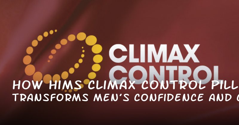 How Hims Climax Control Pill Transforms Men’s Confidence and Control in the Bedroom