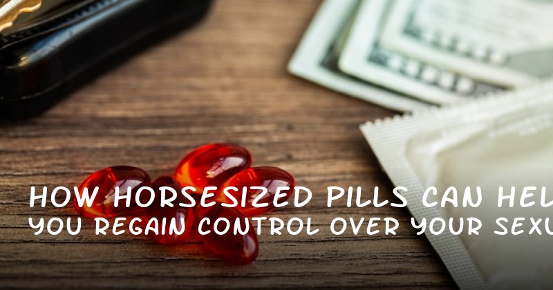 How HorseSized Pills Can Help You Regain Control Over Your Sexual Health