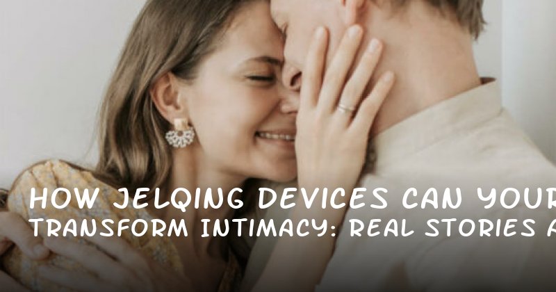 How Jelqing Devices Can Transform Your Intimacy: Real Stories and Practical Tips