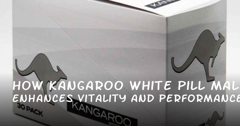 How Kangaroo White Pill Enhances Male Vitality and Performance