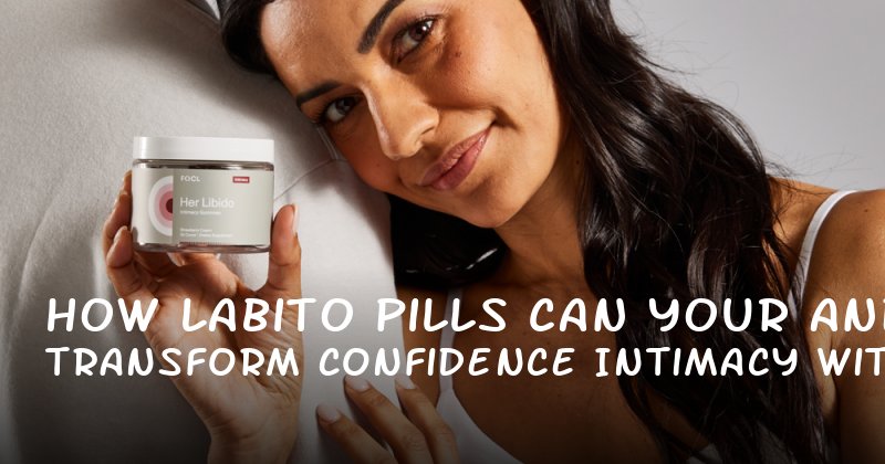 How Labito Pills Can Transform Your Confidence and Intimacy Without Overpromising
