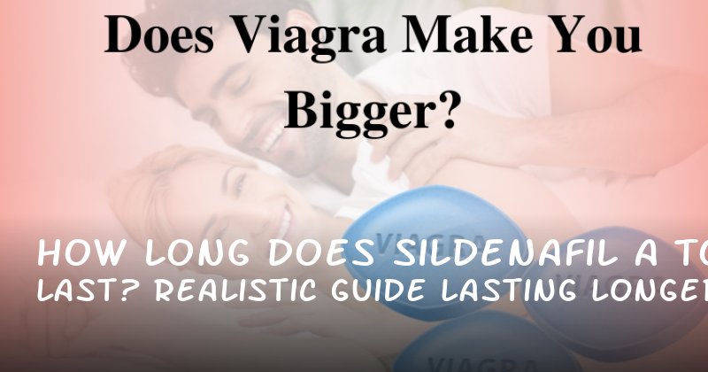 How Long Does Sildenafil Last? A Realistic Guide to Lasting Longer and Feeling Confident