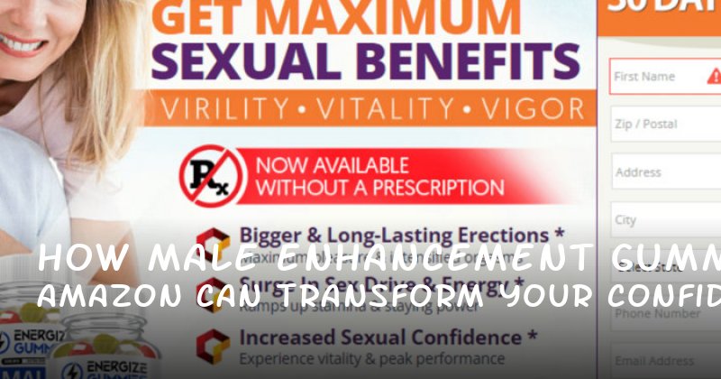 How Male Enhancement Gummies Amazon Can Transform Your Confidence and Performance
