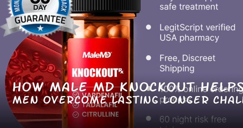How Male MD Knockout Helps Men Overcome Lasting Longer Challenges