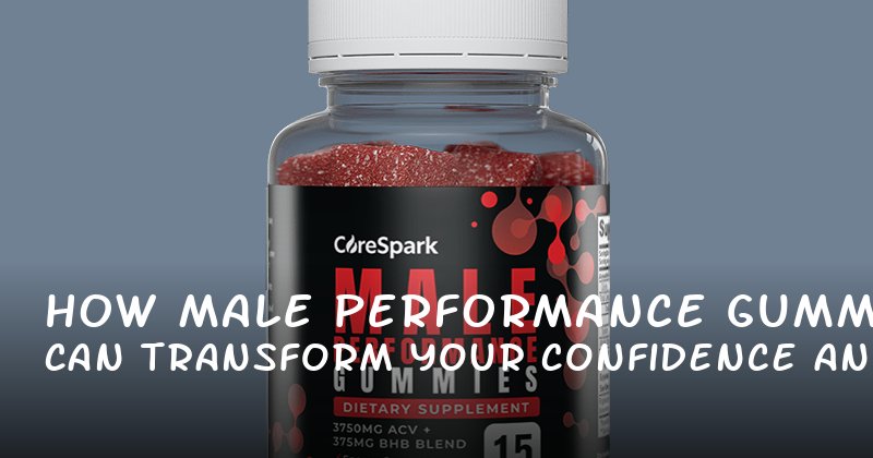 How Male Performance Gummies Can Transform Your Confidence and Control