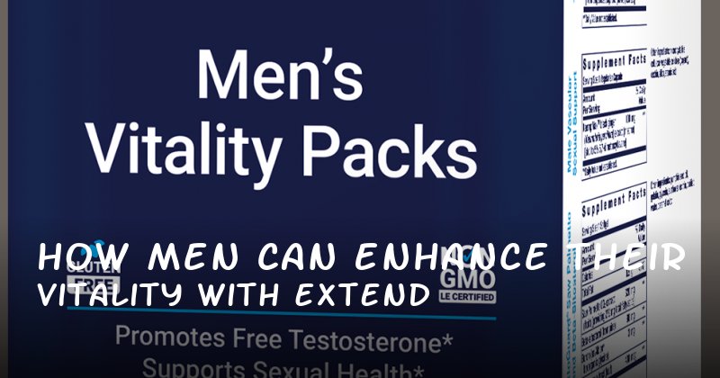 How Men Can Enhance Their Vitality with Extend