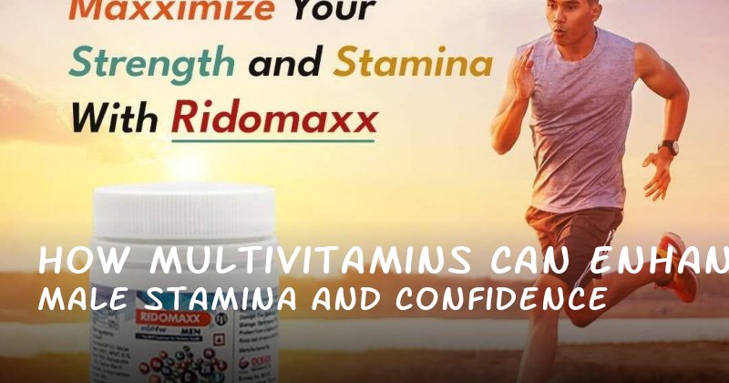 How Multivitamins Can Enhance Male Stamina and Confidence