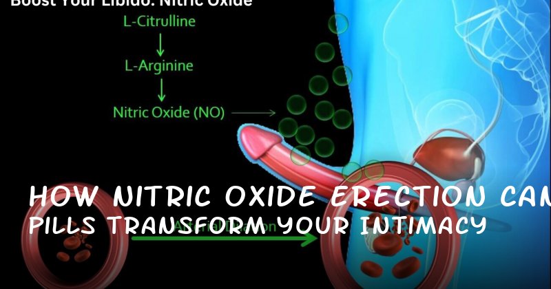 How Nitric Oxide Erection Pills Can Transform Your Intimacy